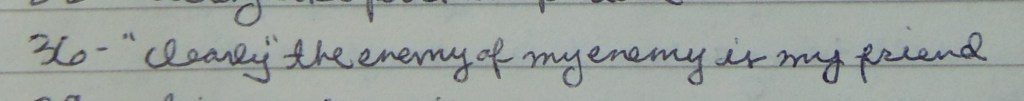 36 - "clearly" the enemy of my enemy is my friend